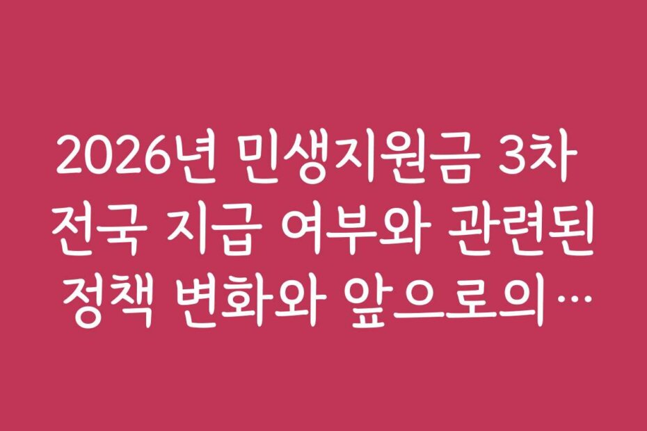 2026년 민생지원금 3차 전국 지급 여부와 관련된 정책 변화와 앞으로의 방향