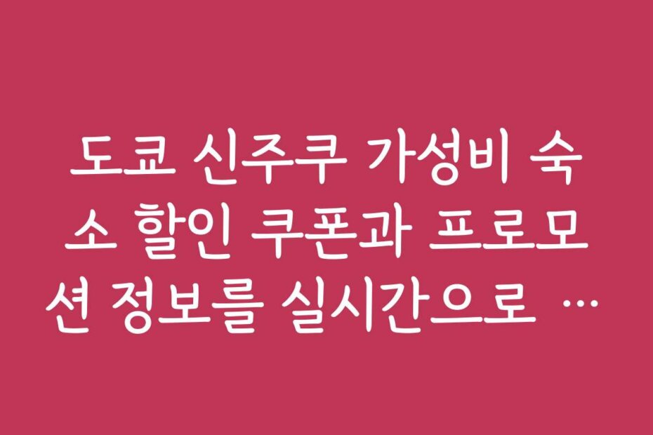 도쿄 신주쿠 가성비 숙소 할인 쿠폰과 프로모션 정보를 실시간으로 업데이트합니다