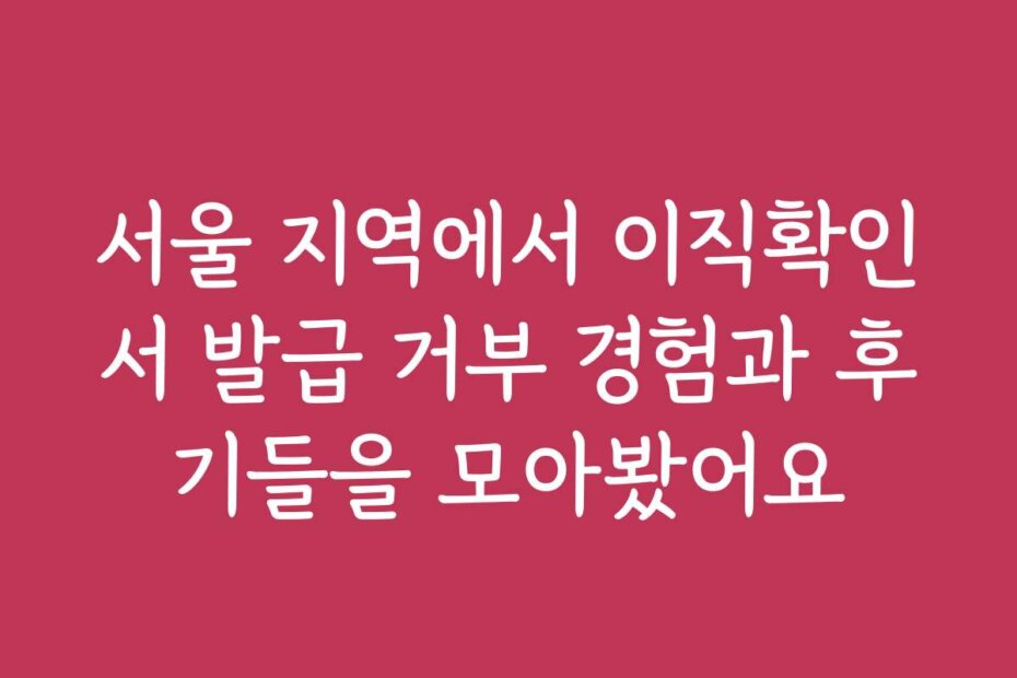 서울 지역에서 이직확인서 발급 거부 경험과 후기들을 모아봤어요