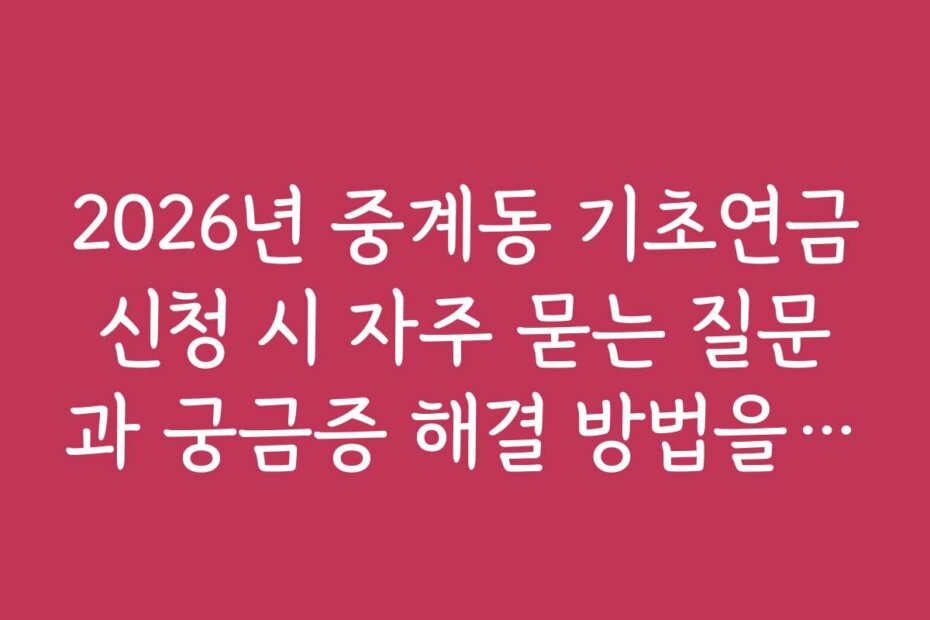 2026년 중계동 기초연금신청 시 자주 묻는 질문과 궁금증 해결 방법을 제공해요