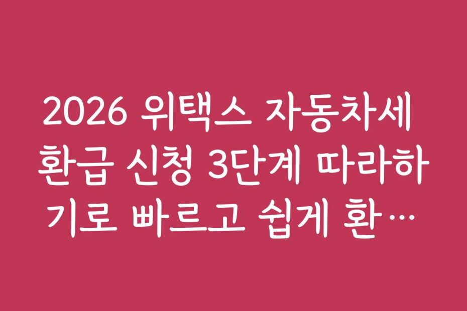 2026 위택스 자동차세 환급 신청 3단계 따라하기로 빠르고 쉽게 환급받는 꿀팁과 활용법을 공개합니다