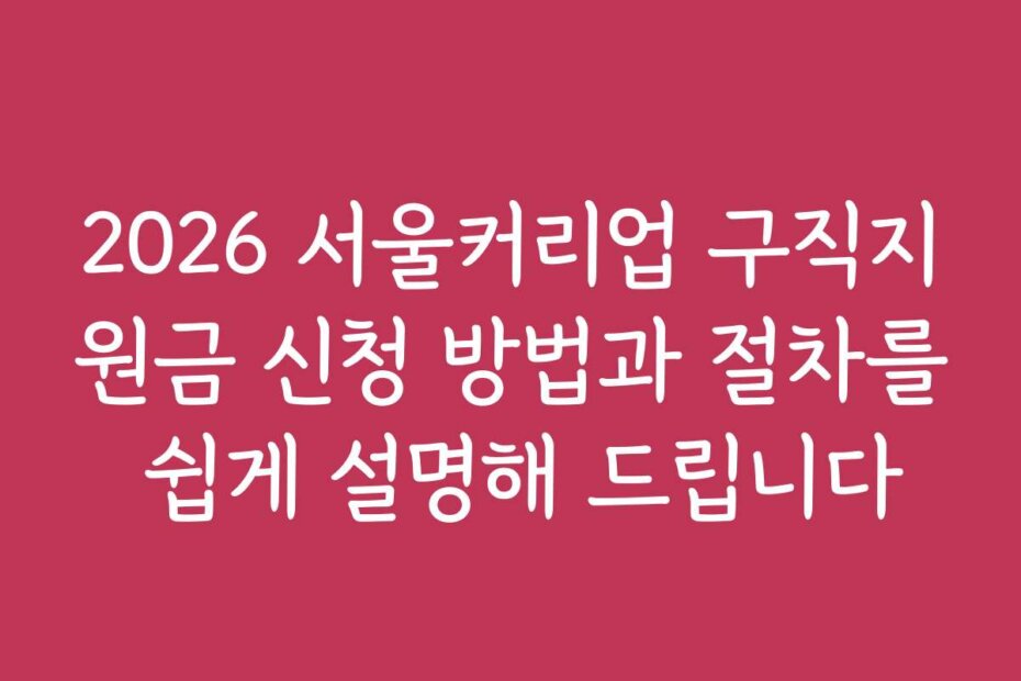 2026 서울커리업 구직지원금 신청 방법과 절차를 쉽게 설명해 드립니다