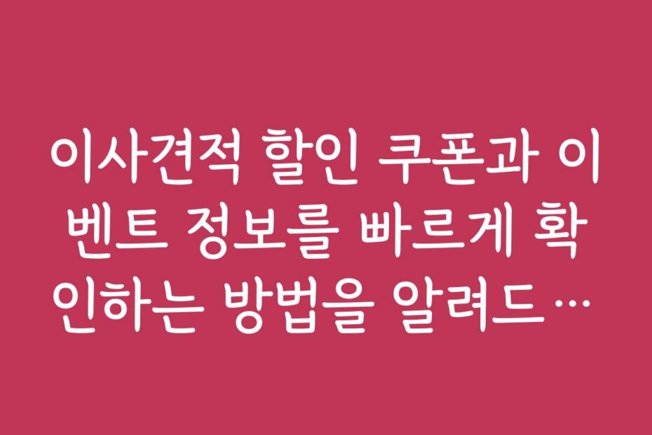 이사견적 할인 쿠폰과 이벤트 정보를 빠르게 확인하는 방법을 알려드립니다