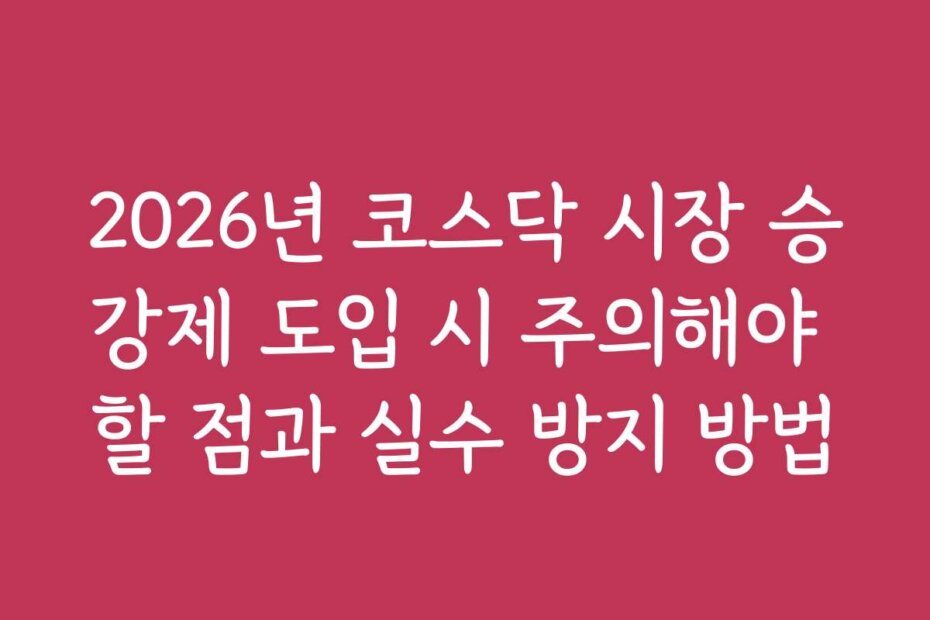 2026년 코스닥 시장 승강제 도입 시 주의해야 할 점과 실수 방지 방법