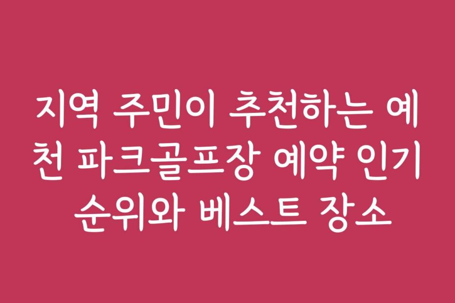 지역 주민이 추천하는 예천 파크골프장 예약 인기 순위와 베스트 장소