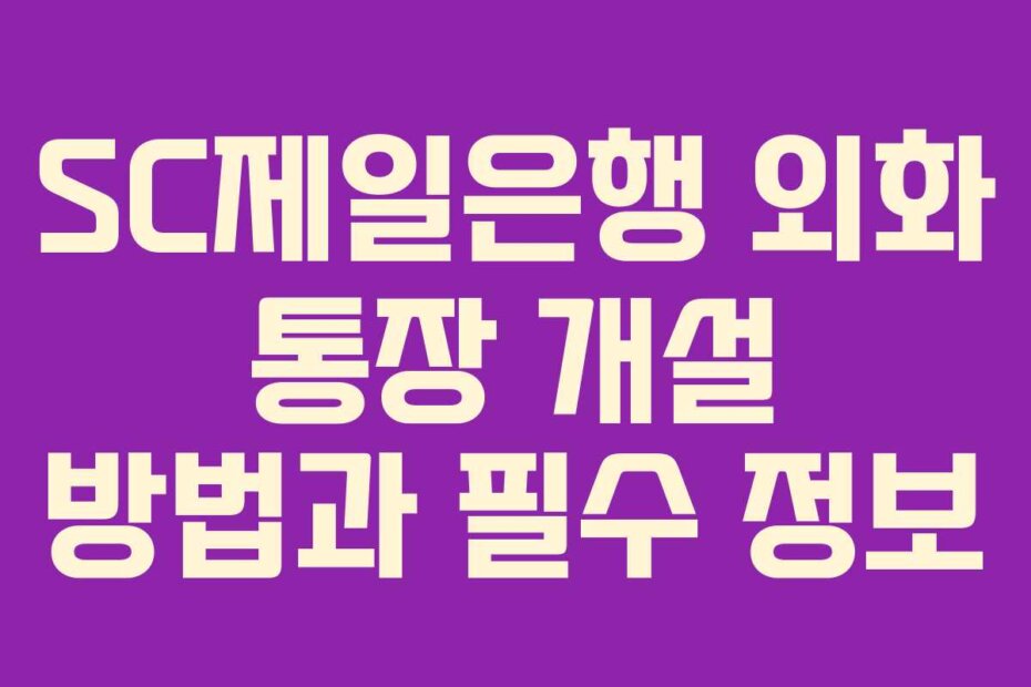 SC제일은행 외화 통장 개설 방법과 필수 정보