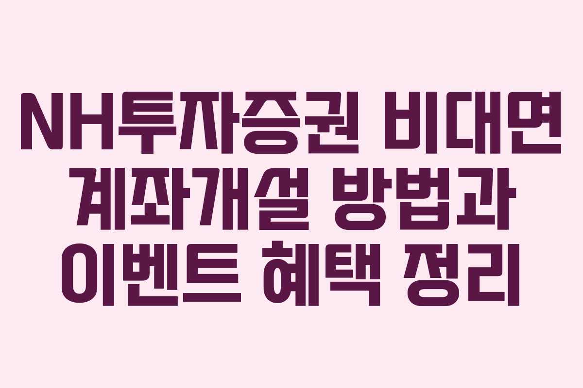 NH투자증권 비대면 계좌개설 방법과 이벤트 혜택 정리