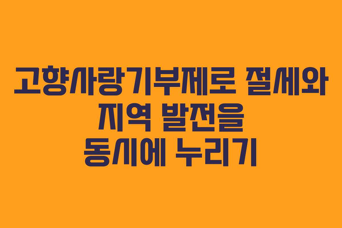 고향사랑기부제로 절세와 지역 발전을 동시에 누리기