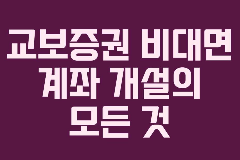 교보증권 비대면 계좌 개설의 모든 것
