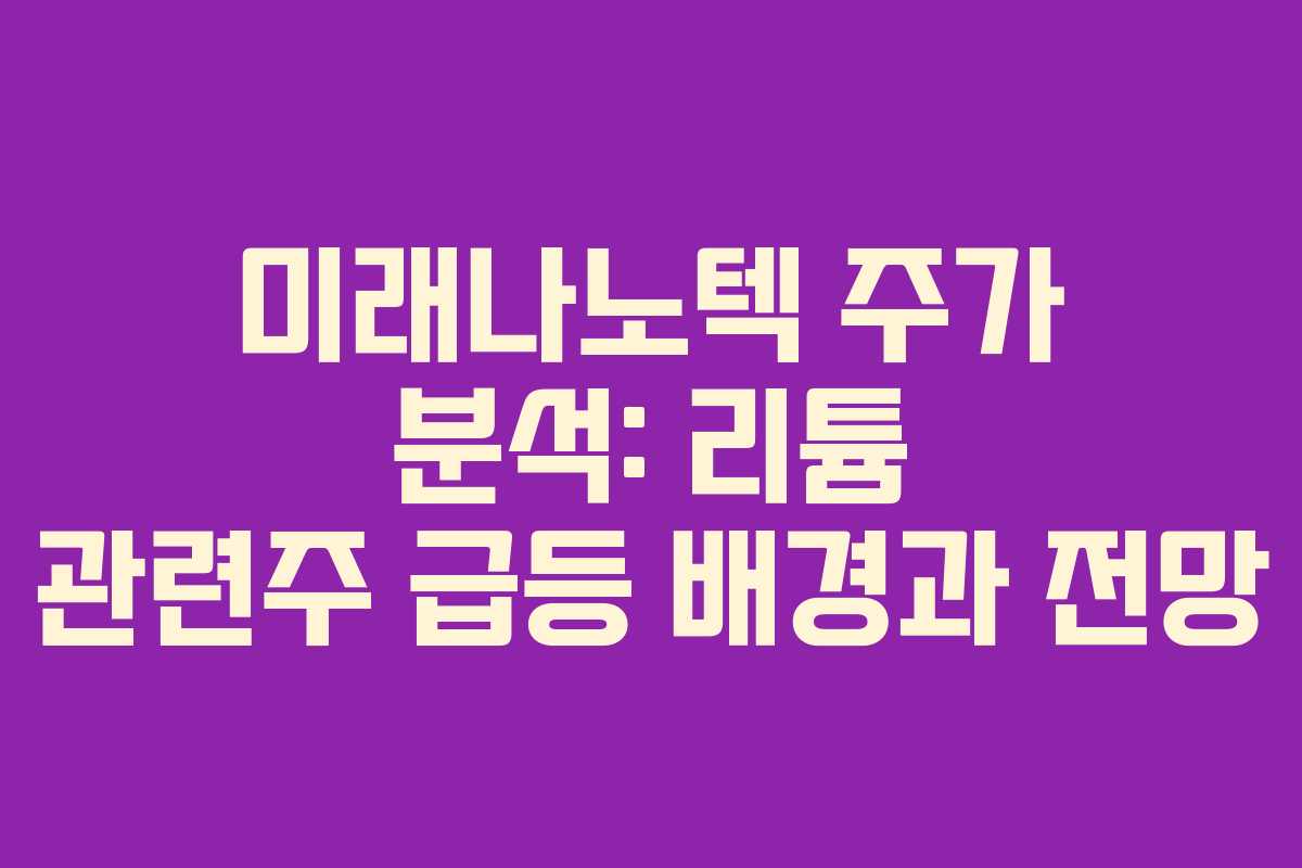 미래나노텍 주가 분석: 리튬 관련주 급등 배경과 전망