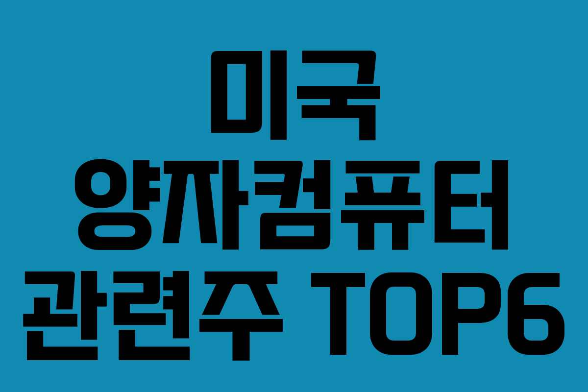 미국 양자컴퓨터 관련주 TOP6