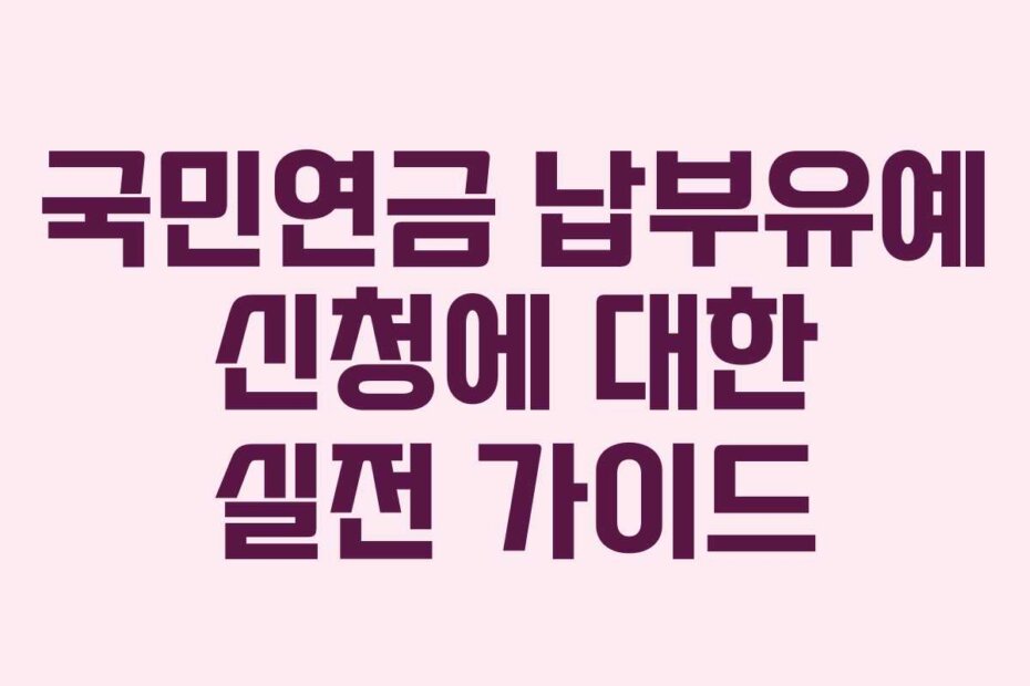 국민연금 납부유예 신청에 대한 실전 가이드