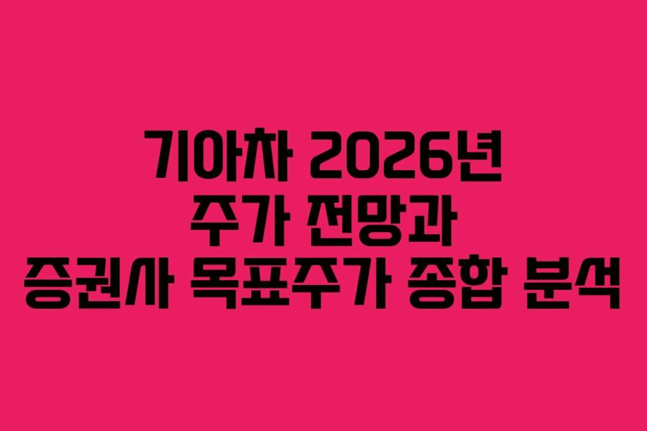 기아차 2026년 주가 전망과 증권사 목표주가 종합 분석