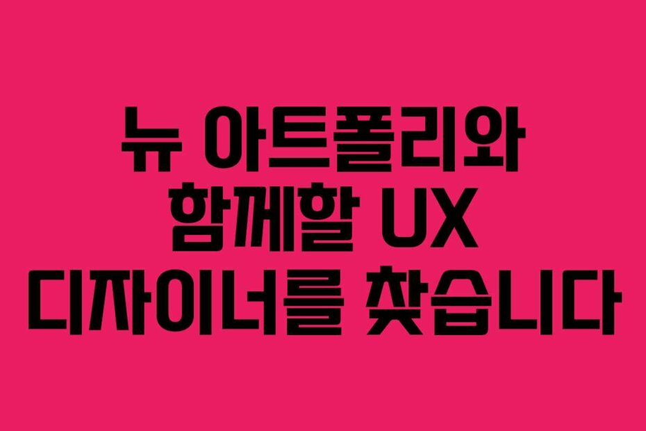 뉴 아트폴리와 함께할 UX 디자이너를 찾습니다