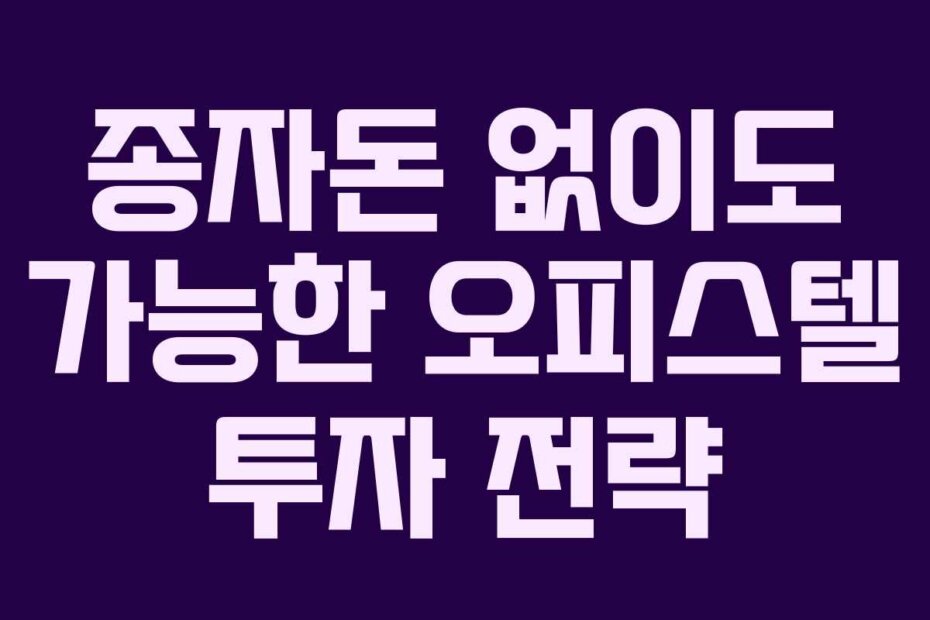 종자돈 없이도 가능한 오피스텔 투자 전략
