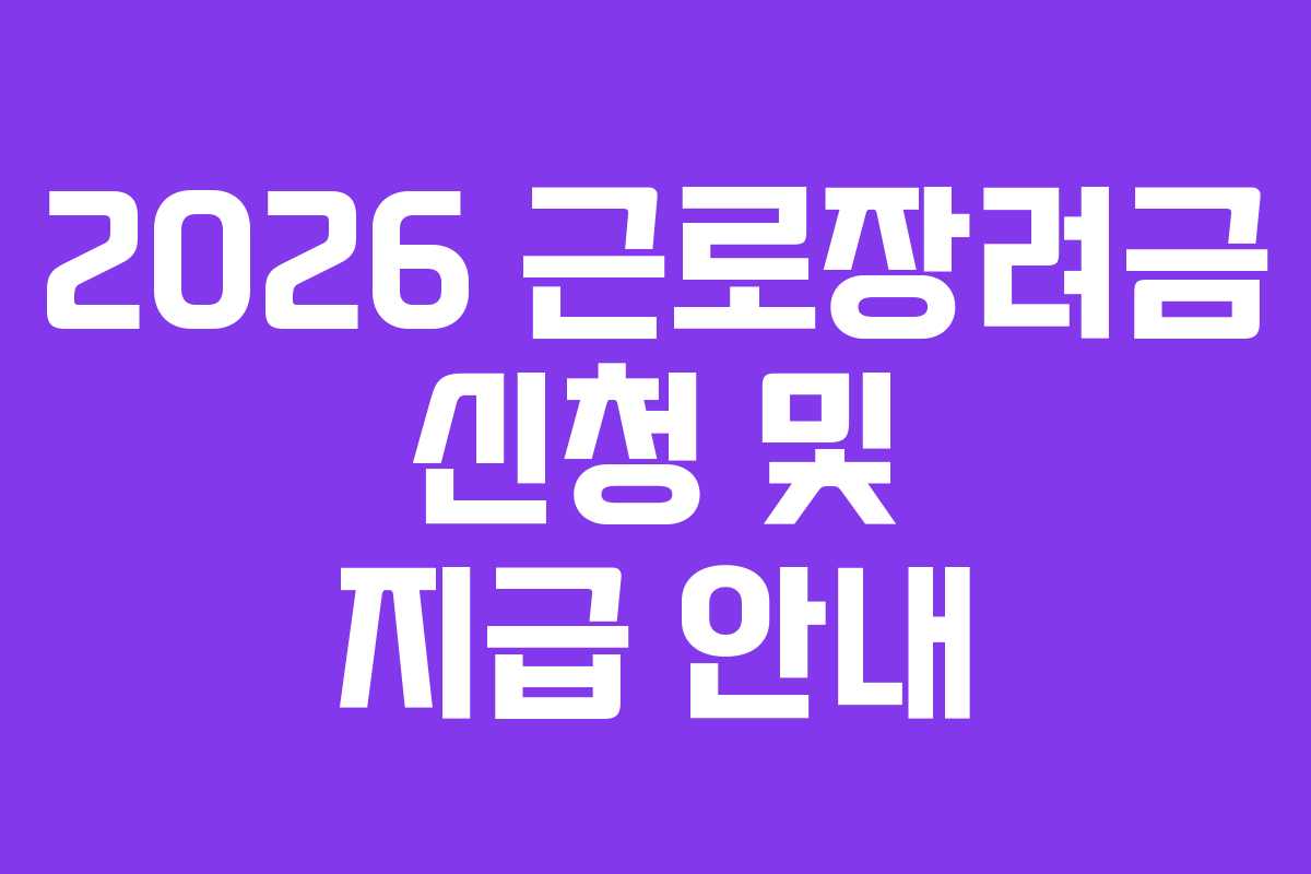 2026 근로장려금 신청 및 지급 안내