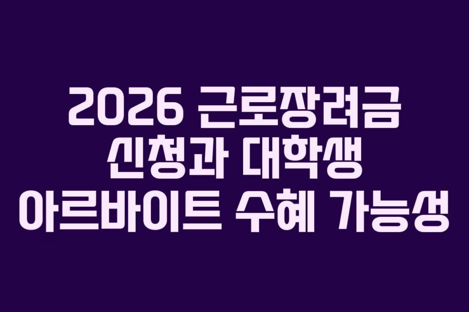 2026 근로장려금 신청과 대학생 아르바이트 수혜 가능성