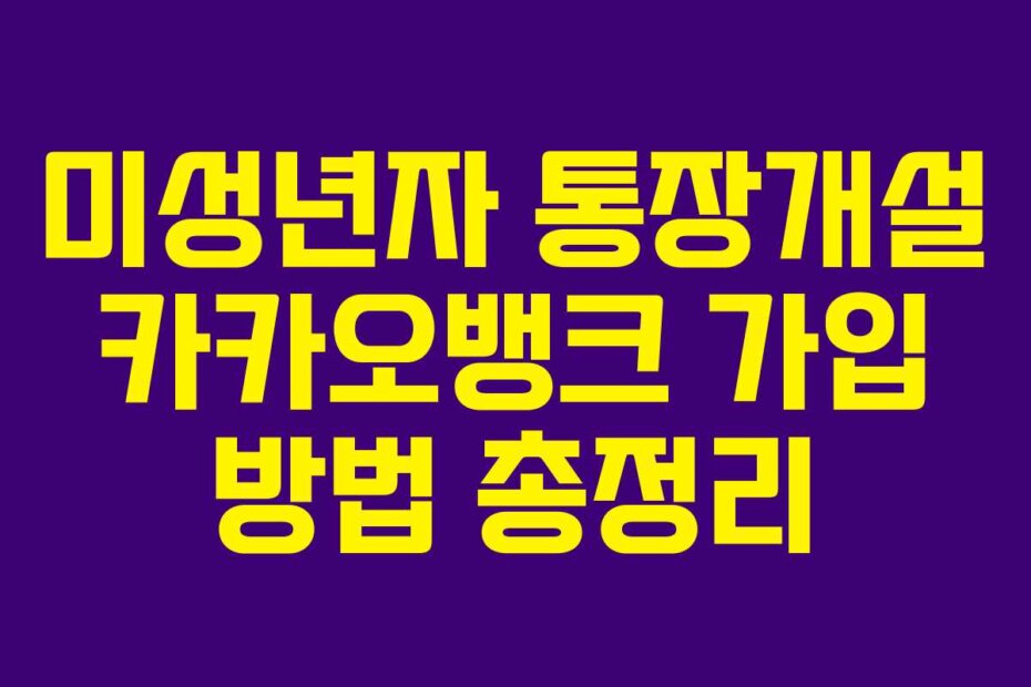 미성년자 통장개설 카카오뱅크 가입 방법 총정리
