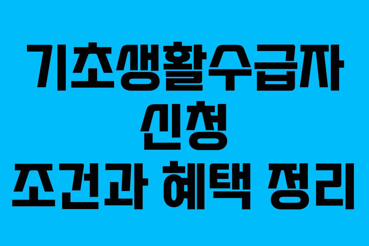 기초생활수급자 신청 조건과 혜택 정리