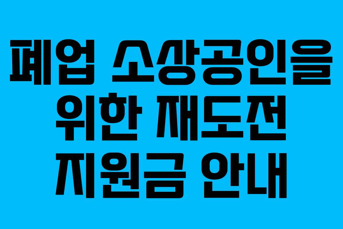 폐업 소상공인을 위한 재도전 지원금 안내