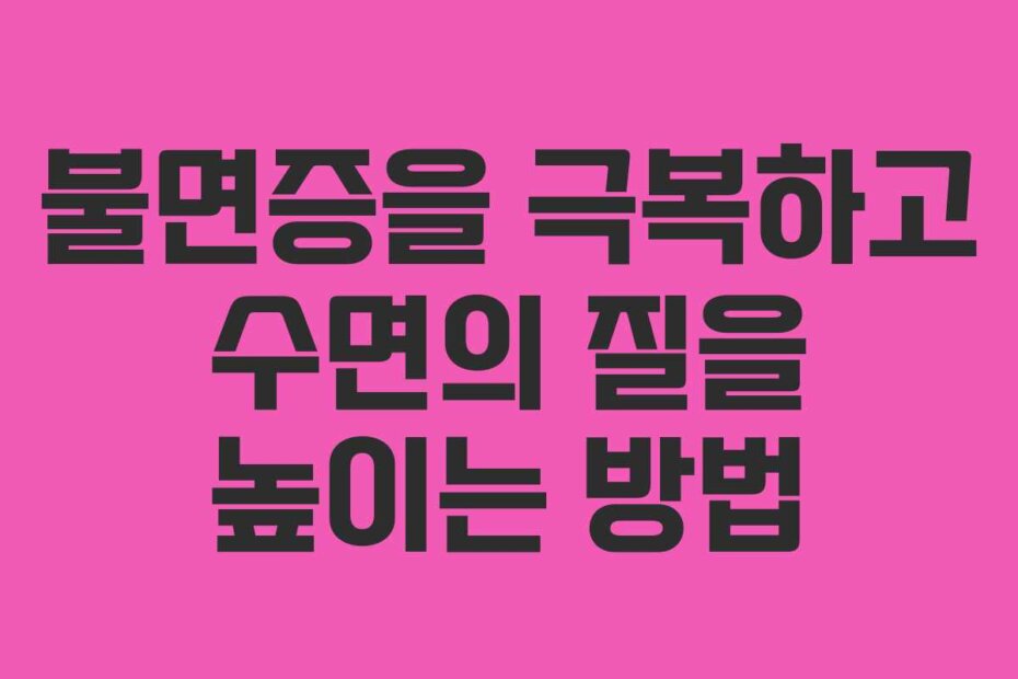 불면증을 극복하고 수면의 질을 높이는 방법