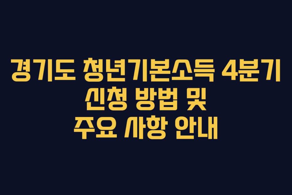 경기도 청년기본소득 4분기 신청 방법 및 주요 사항 안내