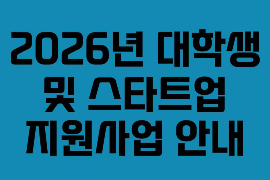 2026년 대학생 및 스타트업 지원사업 안내