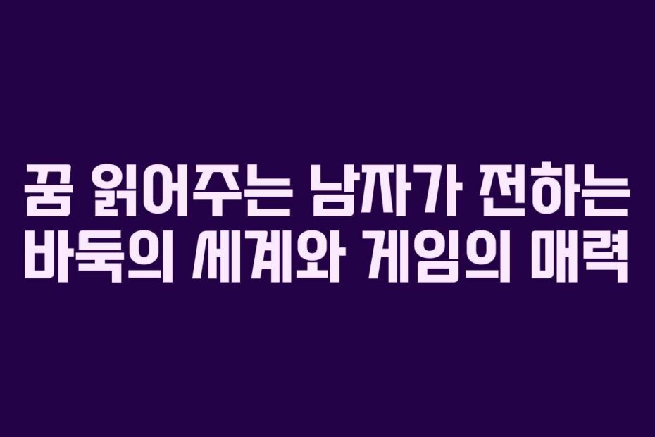 꿈 읽어주는 남자가 전하는 바둑의 세계와 게임의 매력