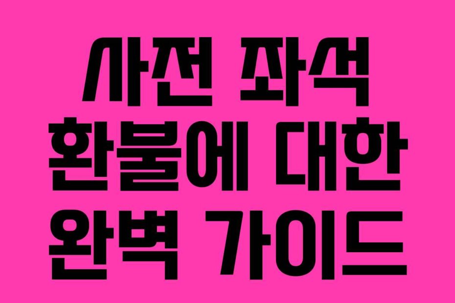 사전 좌석 환불에 대한 완벽 가이드