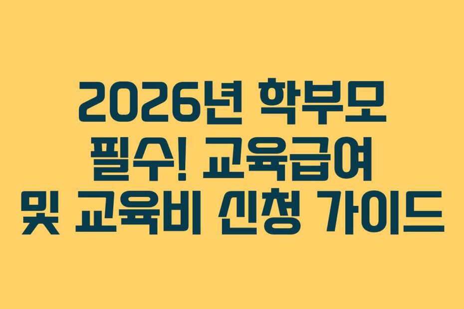 2026년 학부모 필수! 교육급여 및 교육비 신청 가이드