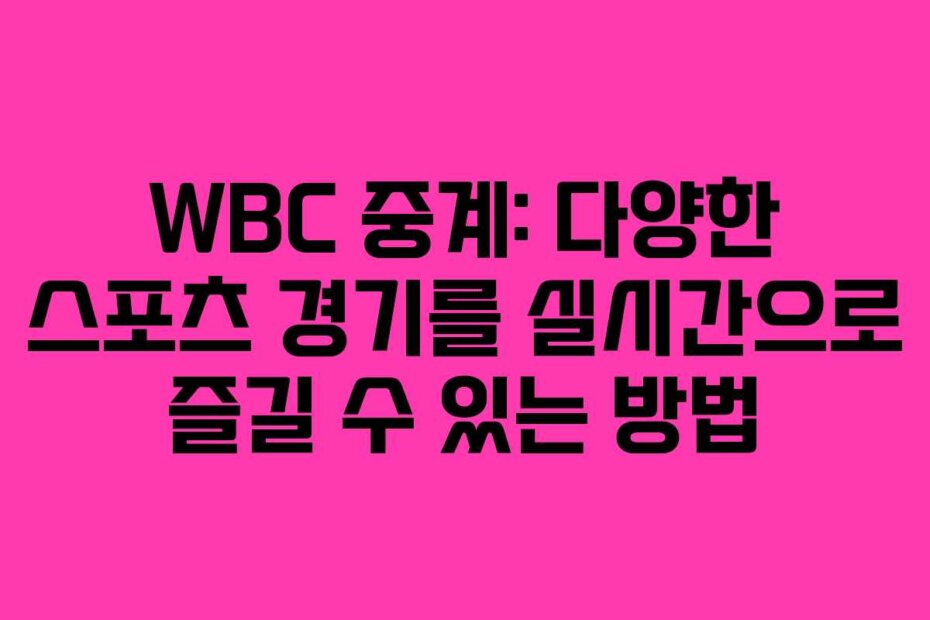 WBC 중계: 다양한 스포츠 경기를 실시간으로 즐길 수 있는 방법