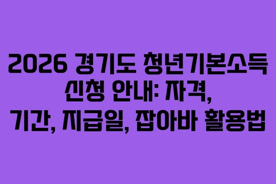 2026 경기도 청년기본소득 신청 안내: 자격, 기간, 지급일, 잡아바 활용법