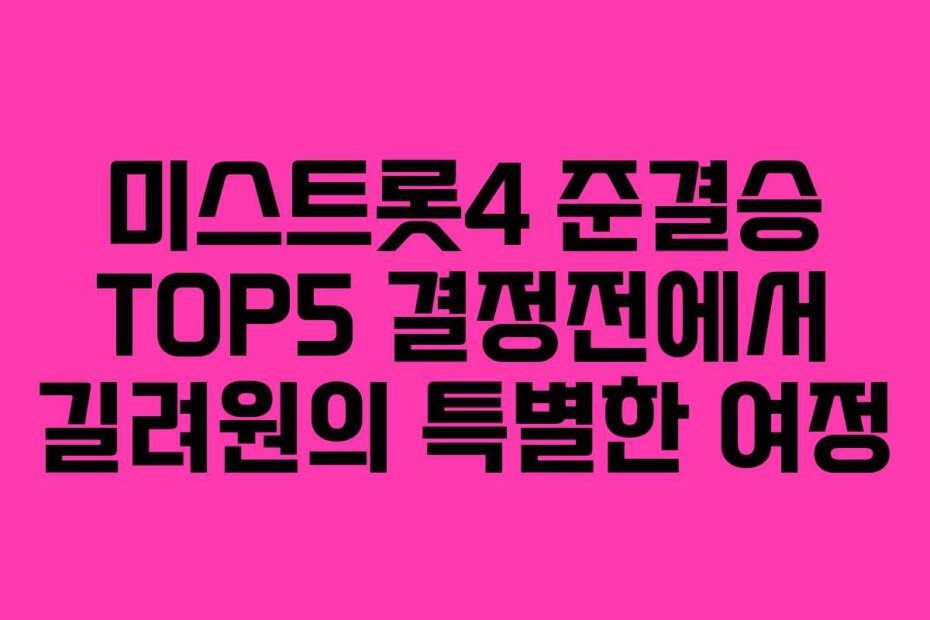 미스트롯4 준결승 TOP5 결정전에서 길려원의 특별한 여정