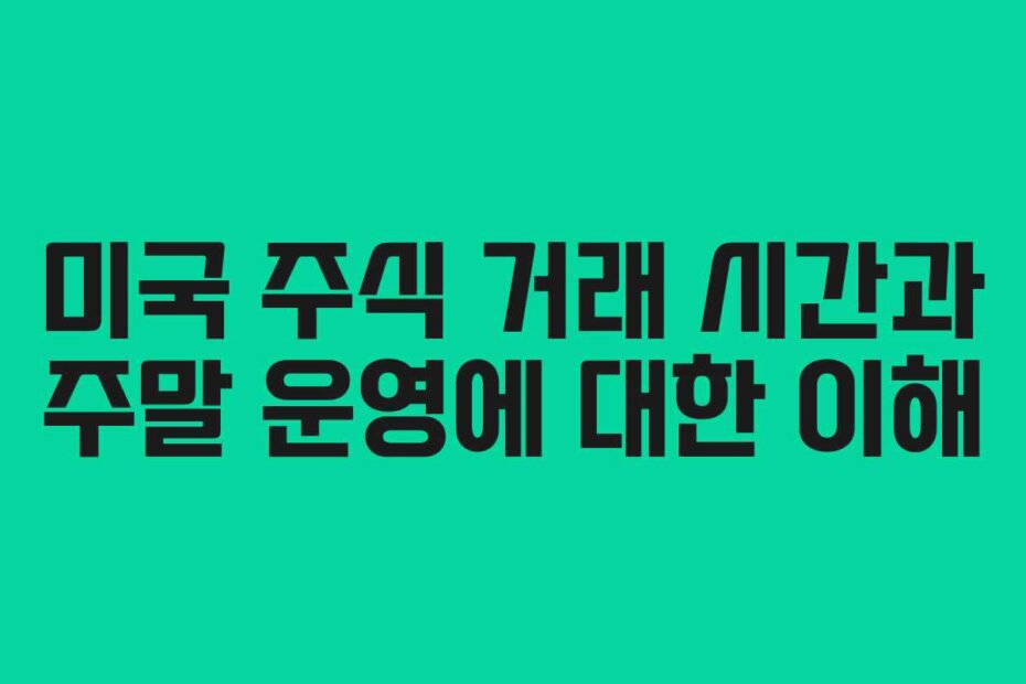 미국 주식 거래 시간과 주말 운영에 대한 이해
