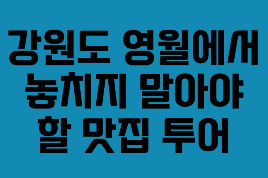 강원도 영월에서 놓치지 말아야 할 맛집 투어