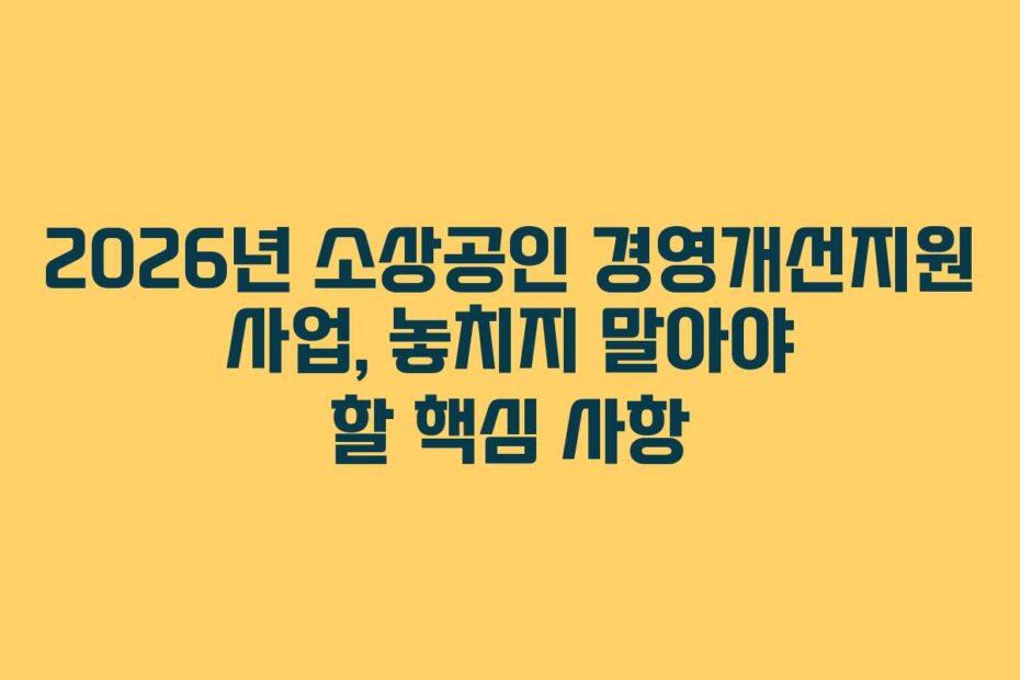 2026년 소상공인 경영개선지원 사업, 놓치지 말아야 할 핵심 사항