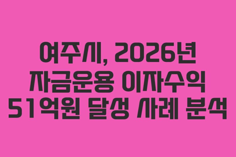 여주시, 2026년 자금운용 이자수익 51억원 달성 사례 분석