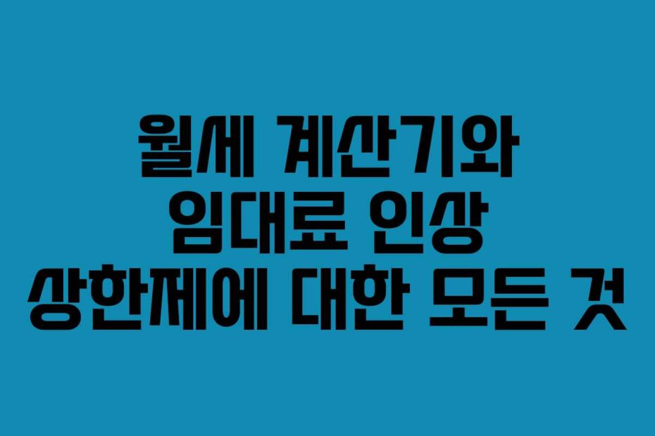 월세 계산기와 임대료 인상 상한제에 대한 모든 것