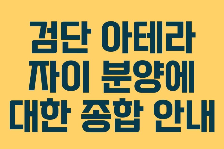 검단 아테라 자이 분양에 대한 종합 안내