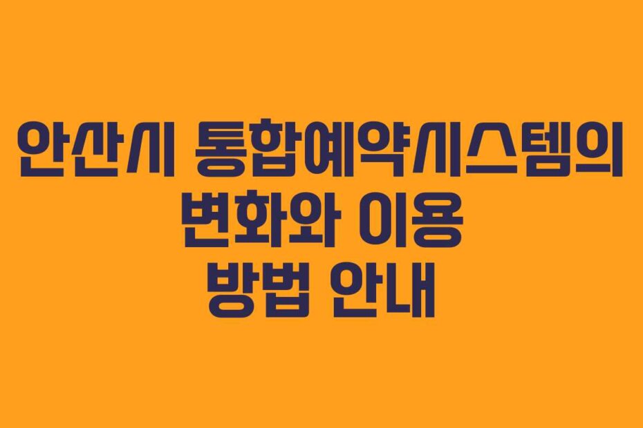 안산시 통합예약시스템의 변화와 이용 방법 안내