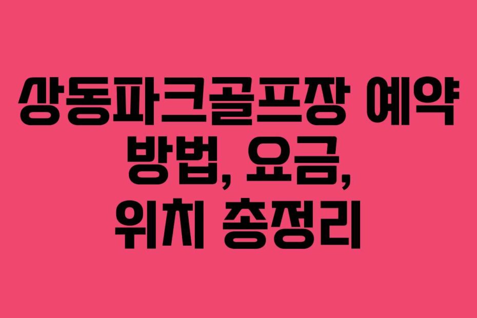 상동파크골프장 예약 방법, 요금, 위치 총정리