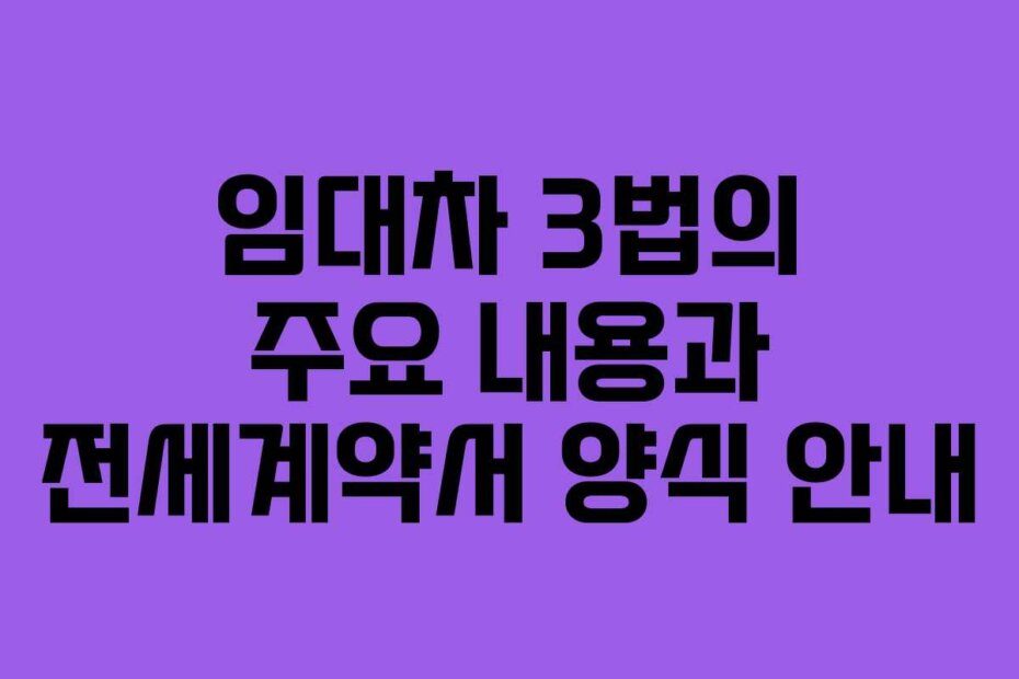 임대차 3법의 주요 내용과 전세계약서 양식 안내 임대차 3법의 주요 내용과 전세계약서 양식 안내