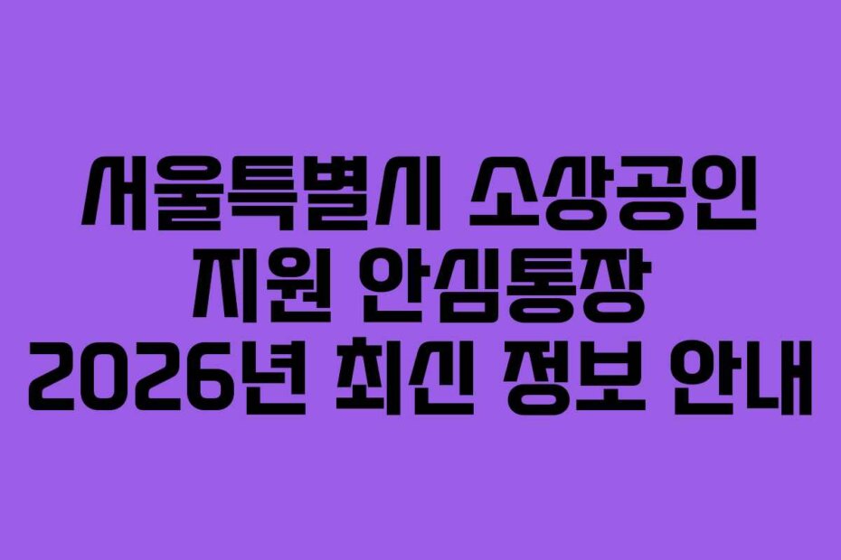서울특별시 소상공인 지원 안심통장 2026년 최신 정보 안내