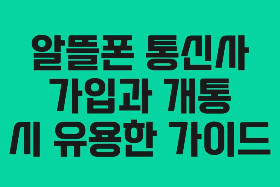 알뜰폰 통신사 가입과 개통 시 유용한 가이드 알뜰폰 통신사 가입과 개통 시 유용한 가이드
