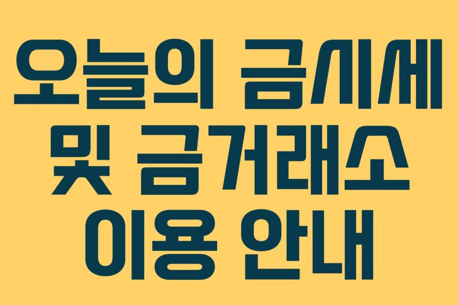 오늘의 금시세 및 금거래소 이용 안내