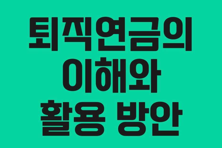 퇴직연금의 이해와 활용 방안