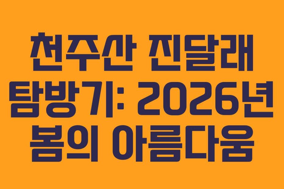 천주산 진달래 탐방기: 2026년 봄의 아름다움