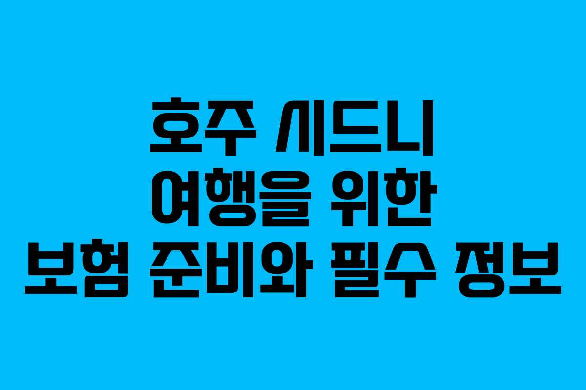 호주 시드니 여행을 위한 보험 준비와 필수 정보
