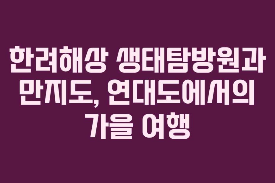 한려해상 생태탐방원과 만지도, 연대도에서의 가을 여행