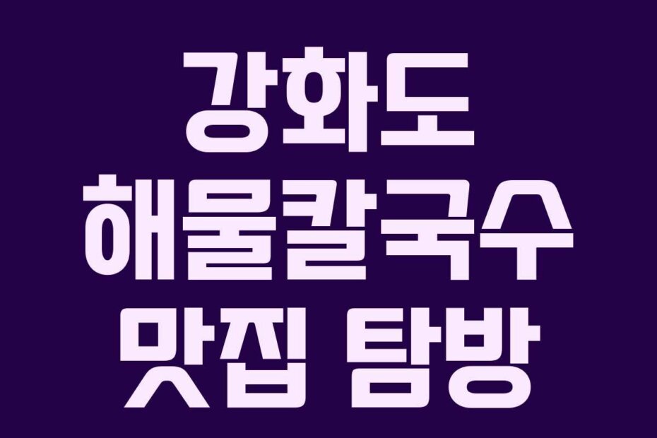 강화도 해물칼국수 맛집 탐방